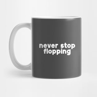 Never Stop Flopping Mug